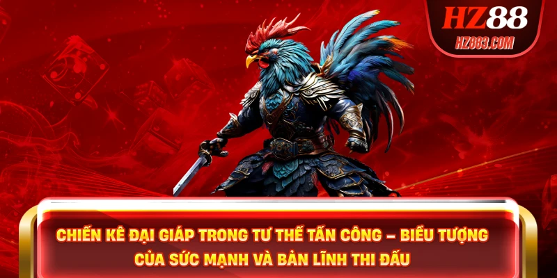 Chiến kê Đại Giáp trong tư thế tấn công – biểu tượng của sức mạnh và bản lĩnh thi đấu